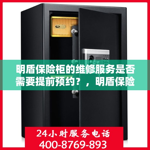 明盾保险柜的维修服务是否需要提前预约？，明盾保险柜维修服务，预约须知与便捷通道开启
