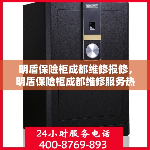 明盾保险柜成都维修报修，明盾保险柜成都维修服务热线及报修指南