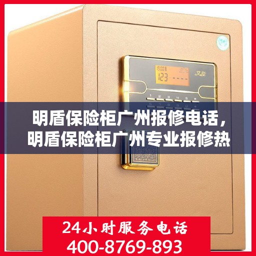 明盾保险柜广州报修电话，明盾保险柜广州专业报修热线及售后维修服务指南