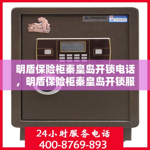 明盾保险柜秦皇岛开锁电话，明盾保险柜秦皇岛开锁服务热线