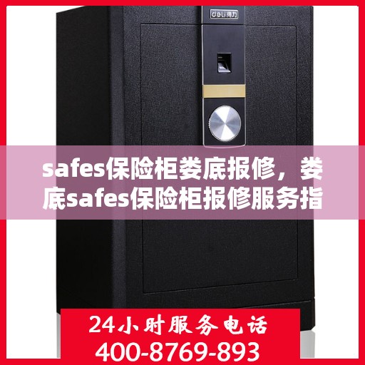 safes保险柜娄底报修，娄底safes保险柜报修服务指南