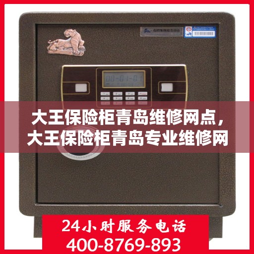 大王保险柜青岛维修网点，大王保险柜青岛专业维修网点服务指南