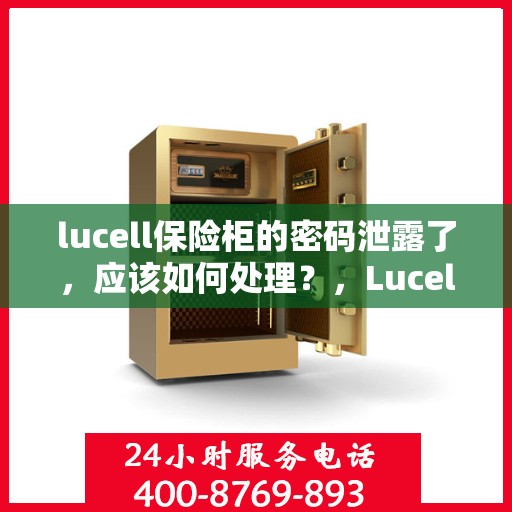 lucell保险柜的密码泄露了，应该如何处理？，Lucell保险柜密码泄露应急处理指南