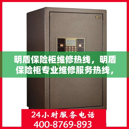 明盾保险柜维修热线，明盾保险柜专业维修服务热线，解决您的安全存储问题