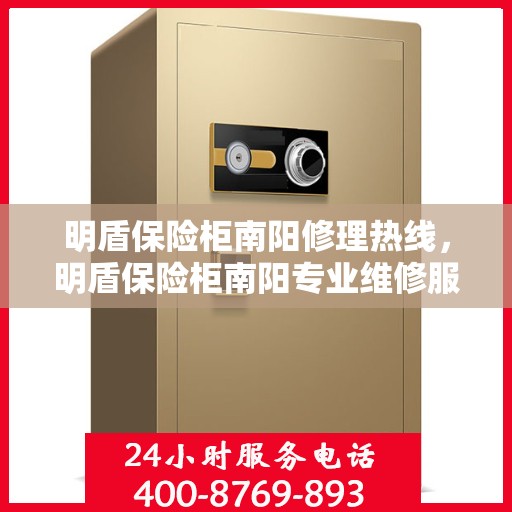 明盾保险柜南阳修理热线，明盾保险柜南阳专业维修服务热线
