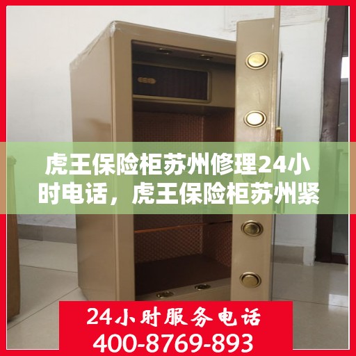虎王保险柜苏州修理24小时电话，虎王保险柜苏州紧急修理热线全天候服务