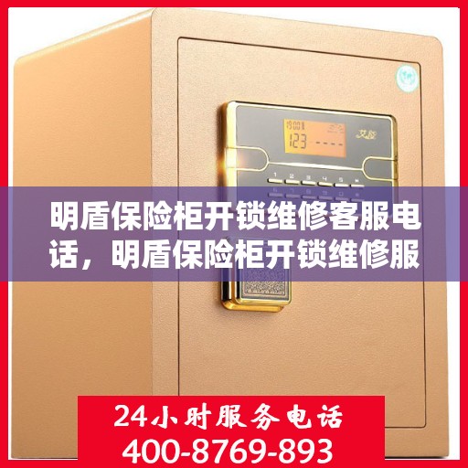 明盾保险柜开锁维修客服电话，明盾保险柜开锁维修服务热线