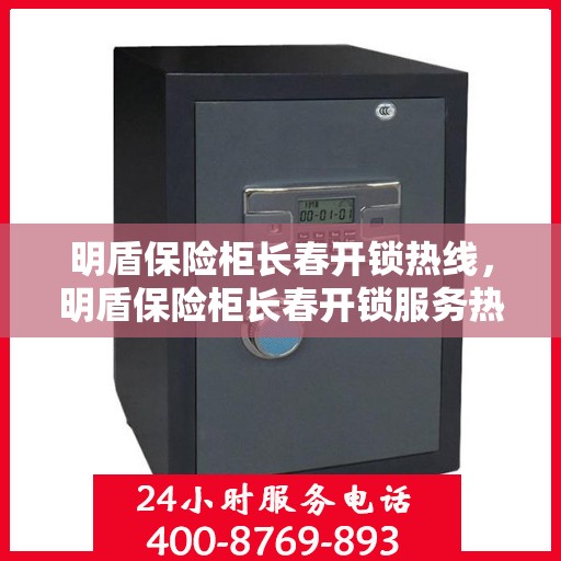 明盾保险柜长春开锁热线，明盾保险柜长春开锁服务热线，专业解锁，安全无忧