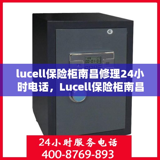 lucell保险柜南昌修理24小时电话，Lucell保险柜南昌24小时专业维修服务热线