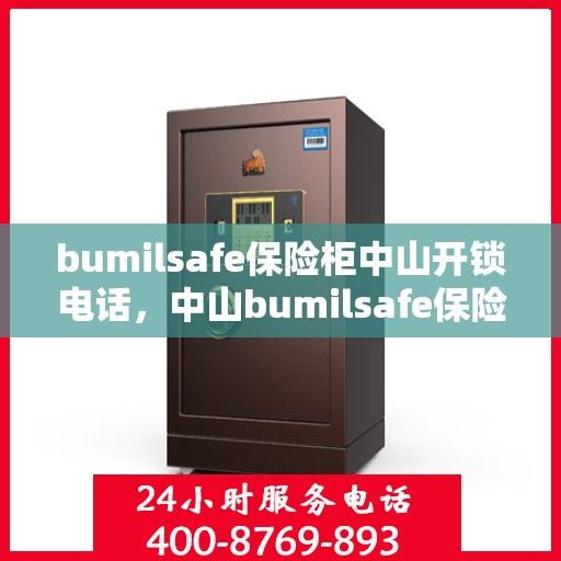 bumilsafe保险柜中山开锁电话，中山bumilsafe保险柜开锁服务热线