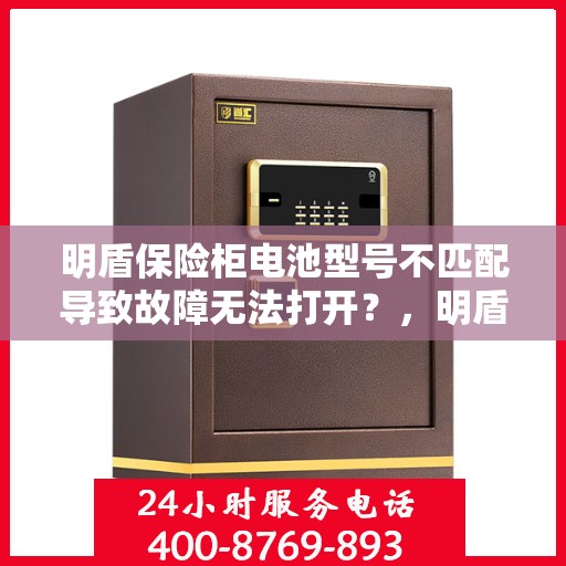 明盾保险柜电池型号不匹配导致故障无法打开？，明盾保险柜电池型号不匹配引发故障——解锁难题揭秘