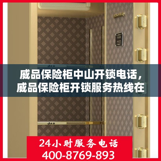 威品保险柜中山开锁电话，威品保险柜开锁服务热线在中山——专业开锁电话为您解答安全之锁疑难杂症。