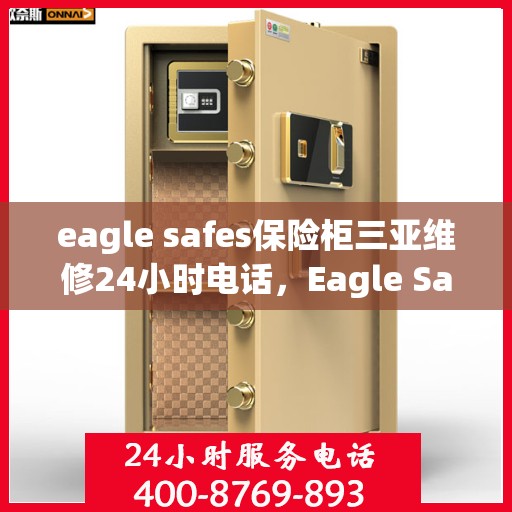 eagle safes保险柜三亚维修24小时电话，Eagle Safes保险柜三亚全天候专业维修服务热线
