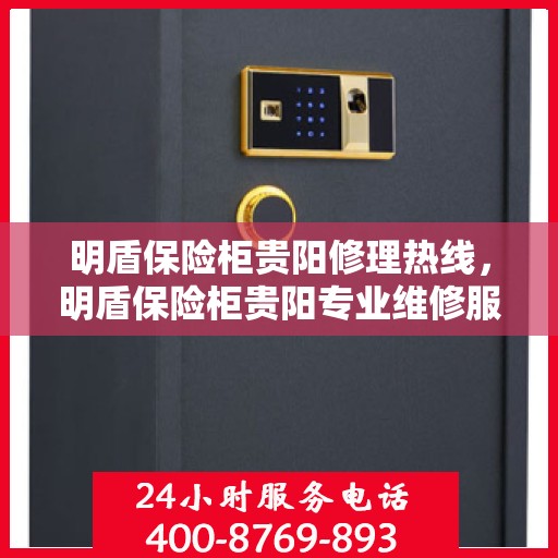 明盾保险柜贵阳修理热线，明盾保险柜贵阳专业维修服务热线