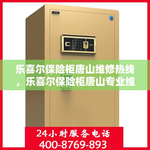 乐喜尔保险柜唐山维修热线，乐喜尔保险柜唐山专业维修服务热线揭秘
