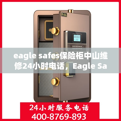 eagle safes保险柜中山维修24小时电话，Eagle Safes保险柜中山24小时专业维修服务热线