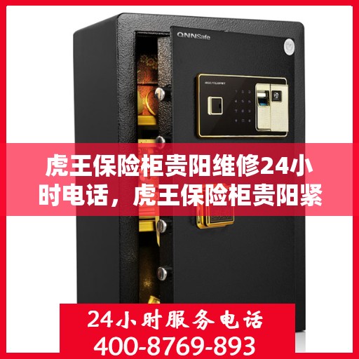 虎王保险柜贵阳维修24小时电话，虎王保险柜贵阳紧急维修热线全天候服务