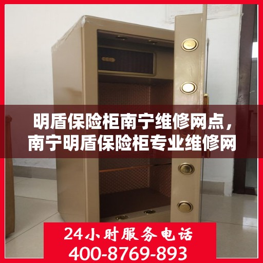 明盾保险柜南宁维修网点，南宁明盾保险柜专业维修网点