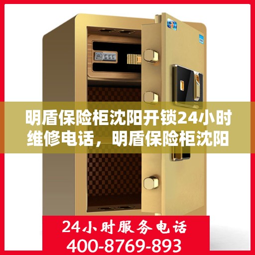 明盾保险柜沈阳开锁24小时维修电话，明盾保险柜沈阳开锁服务，全天候专业维修电话