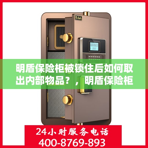 明盾保险柜被锁住后如何取出内部物品？，明盾保险柜锁定后的物品取出攻略