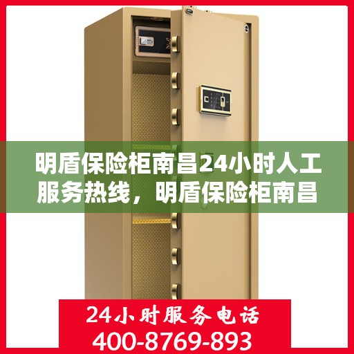 明盾保险柜南昌24小时人工服务热线，明盾保险柜南昌全天候人工服务热线，为您解锁无忧保障