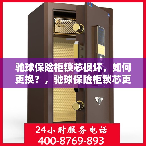 驰球保险柜锁芯损坏，如何更换？，驰球保险柜锁芯更换指南，解决锁芯损坏问题