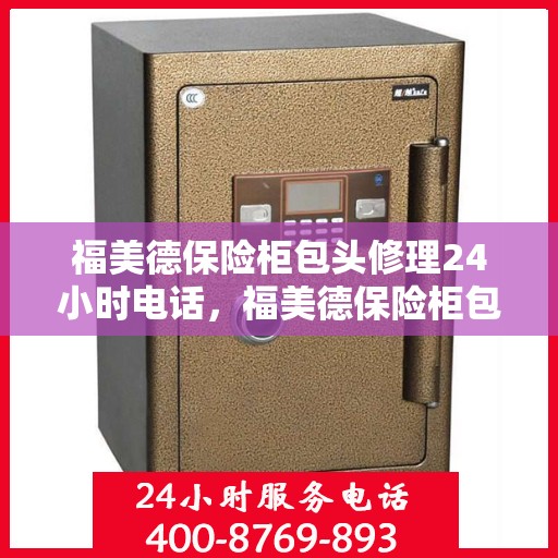 福美德保险柜包头修理24小时电话，福美德保险柜包头紧急修理热线全天候服务