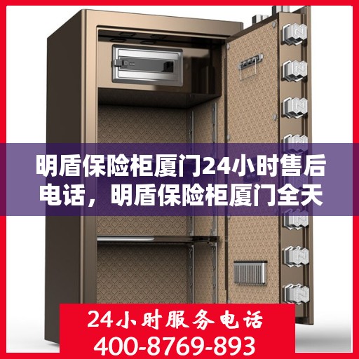 明盾保险柜厦门24小时售后电话，明盾保险柜厦门全天候售后专线，贴心服务不打烊