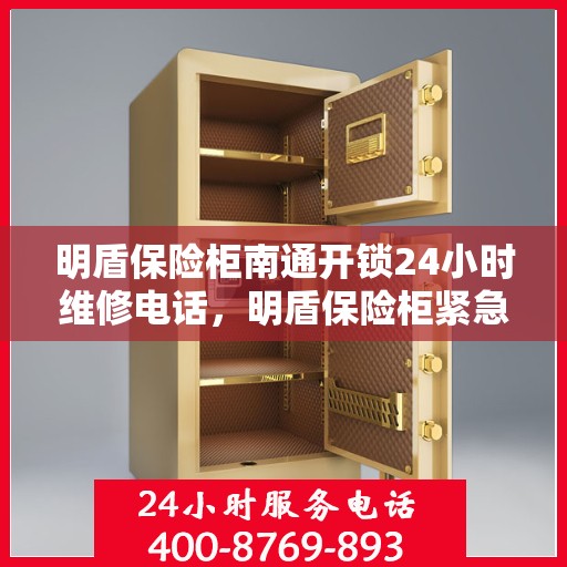 明盾保险柜南通开锁24小时维修电话，明盾保险柜紧急开锁维修服务全天候热线