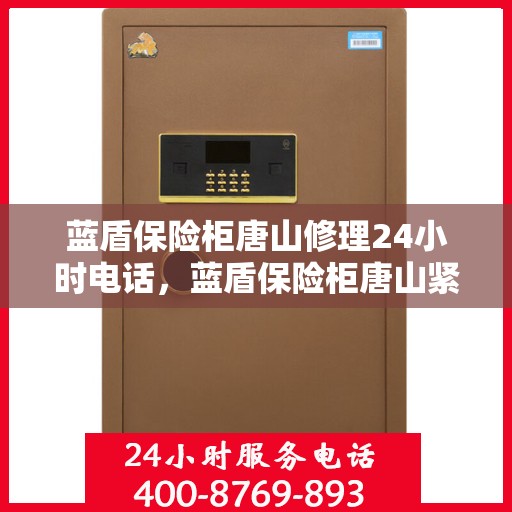 蓝盾保险柜唐山修理24小时电话，蓝盾保险柜唐山紧急修理热线全天候服务