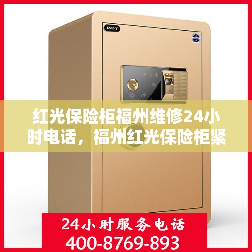 红光保险柜福州维修24小时电话，福州红光保险柜紧急维修热线全天候服务！