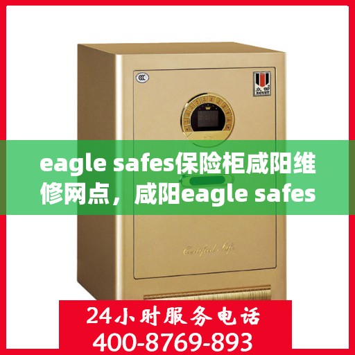 eagle safes保险柜咸阳维修网点，咸阳eagle safes保险柜专业维修网点
