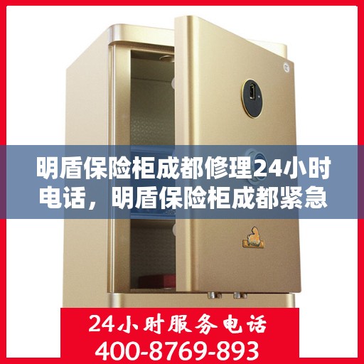 明盾保险柜成都修理24小时电话，明盾保险柜成都紧急维修热线全天候服务！