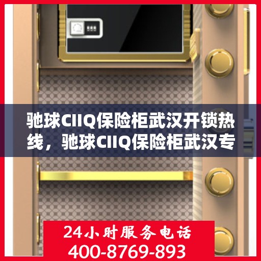驰球CIIQ保险柜武汉开锁热线，驰球CIIQ保险柜武汉专业开锁服务热线