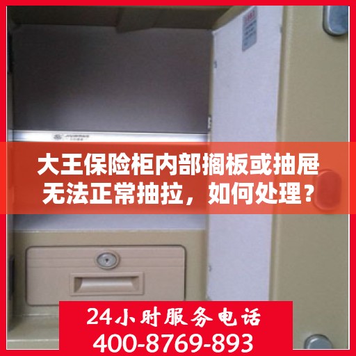 大王保险柜内部搁板或抽屉无法正常抽拉，如何处理？，大王保险柜抽屉与搁板故障处理指南，解决无法正常抽拉问题