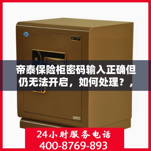 帝泰保险柜密码输入正确但仍无法开启，如何处理？，帝泰保险柜密码正确却锁死？解锁方法与技巧全解析