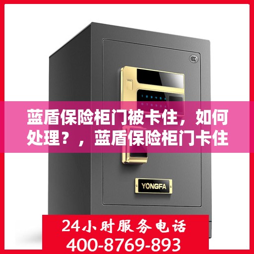 蓝盾保险柜门被卡住，如何处理？，蓝盾保险柜门卡住的应急处理指南
