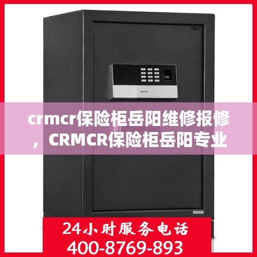 crmcr保险柜岳阳维修报修，CRMCR保险柜岳阳专业维修报修服务