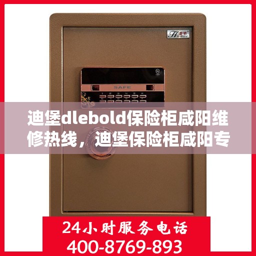 迪堡dlebold保险柜咸阳维修热线，迪堡保险柜咸阳专业维修服务热线揭秘